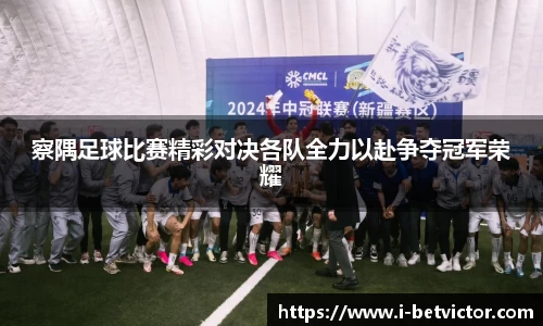 察隅足球比赛精彩对决各队全力以赴争夺冠军荣耀