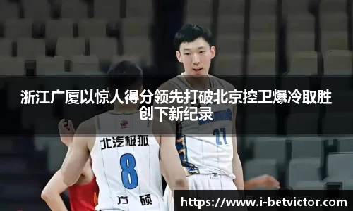 浙江广厦以惊人得分领先打破北京控卫爆冷取胜创下新纪录