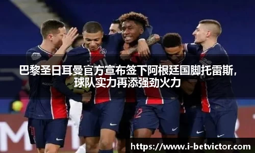 巴黎圣日耳曼官方宣布签下阿根廷国脚托雷斯，球队实力再添强劲火力