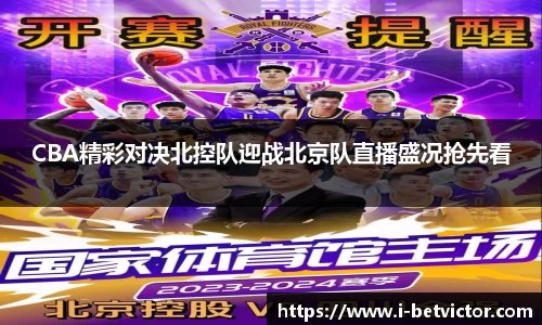 CBA精彩对决北控队迎战北京队直播盛况抢先看