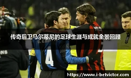 传奇后卫马尔蒂尼的足球生涯与成就全景回顾